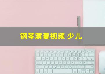 钢琴演奏视频 少儿